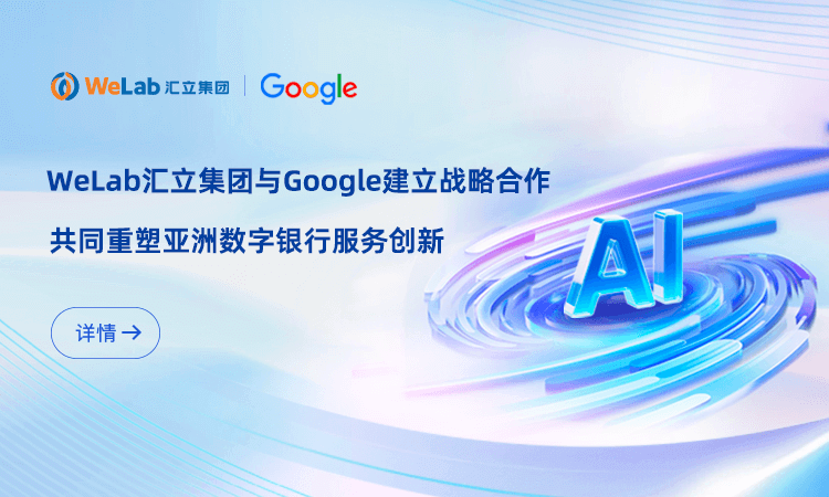 WeLab汇立集团与Google建立战略合作 共同重塑亚洲数字银行服务创新